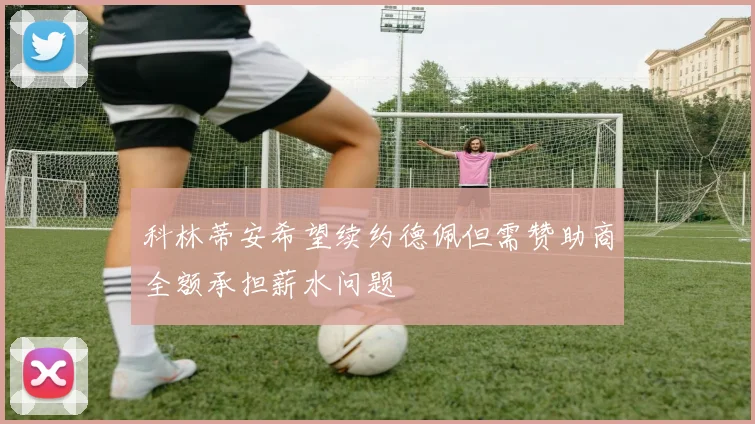 科林蒂安希望续约德佩但需赞助商全额承担薪水问题